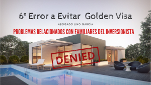 6° error a evitar en la golden visa - problemas relacionados con familiares del inversionista